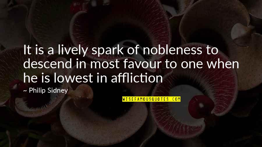When You Are At Your Lowest Quotes By Philip Sidney: It is a lively spark of nobleness to
