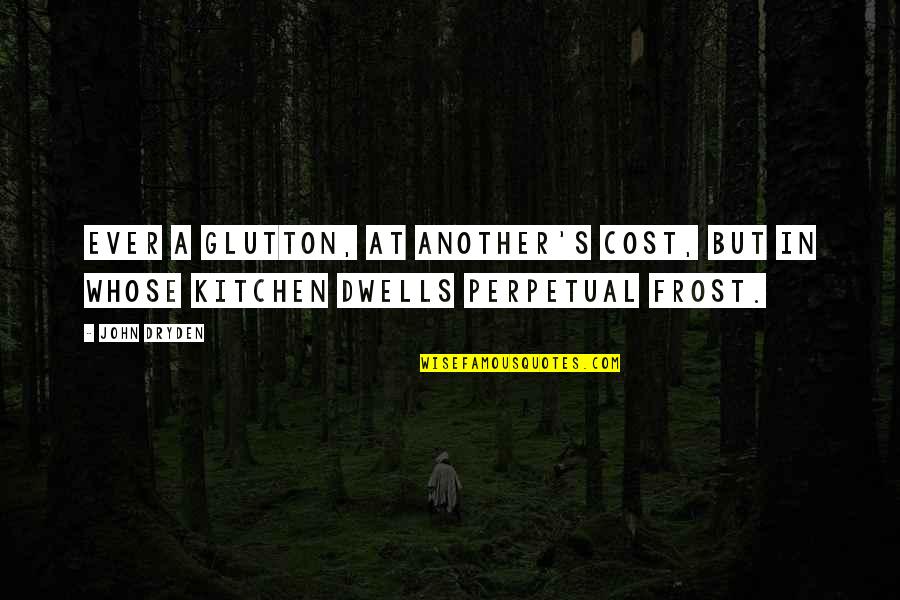 When You Are Compared To Others Use It Quotes By John Dryden: Ever a glutton, at another's cost, But in
