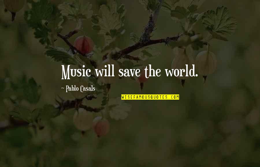 When You Are Feeling Low Quotes By Pablo Casals: Music will save the world.