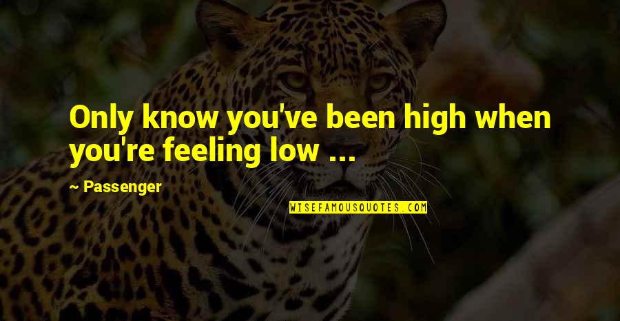 When You Are Feeling Low Quotes By Passenger: Only know you've been high when you're feeling