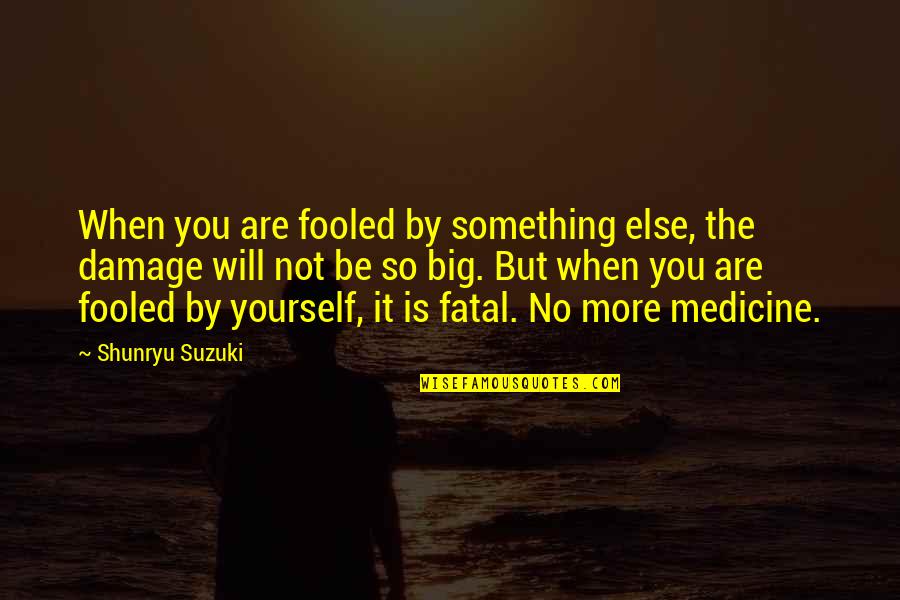 When You Are Fooled Quotes By Shunryu Suzuki: When you are fooled by something else, the