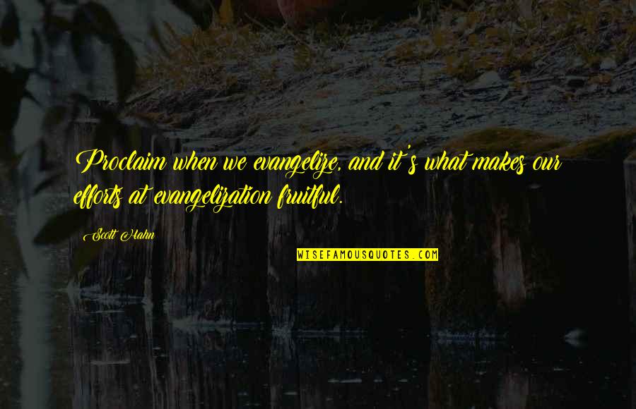 When You Are Fruitful Quotes By Scott Hahn: Proclaim when we evangelize, and it's what makes When You Are Fruitful Quotes By Scott Hahn: Proclaim when we evangelize, and it's what makes