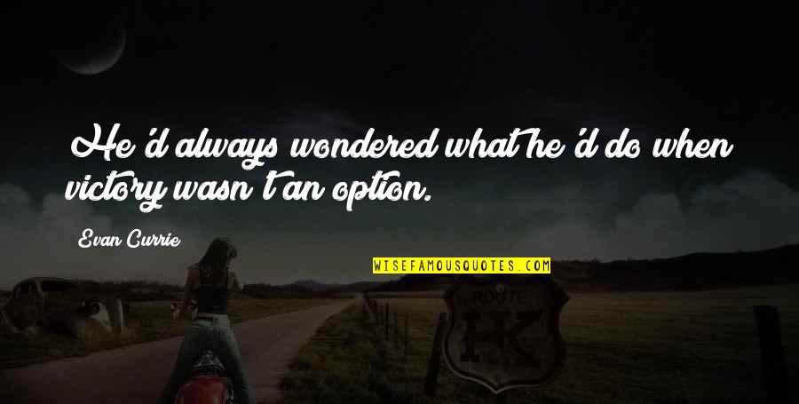 When You Are Just An Option Quotes By Evan Currie: He'd always wondered what he'd do when victory