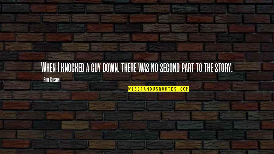 When You Are Knocked Down Quotes By Bob Gibson: When I knocked a guy down, there was