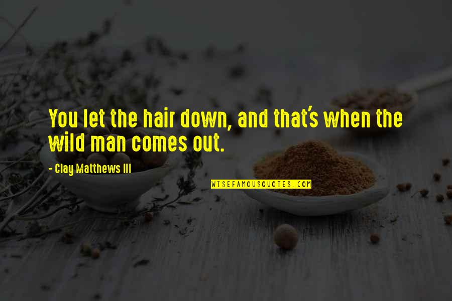 When You Are Let Down Quotes By Clay Matthews III: You let the hair down, and that's when When You Are Let Down Quotes By Clay Matthews III: You let the hair down, and that's when