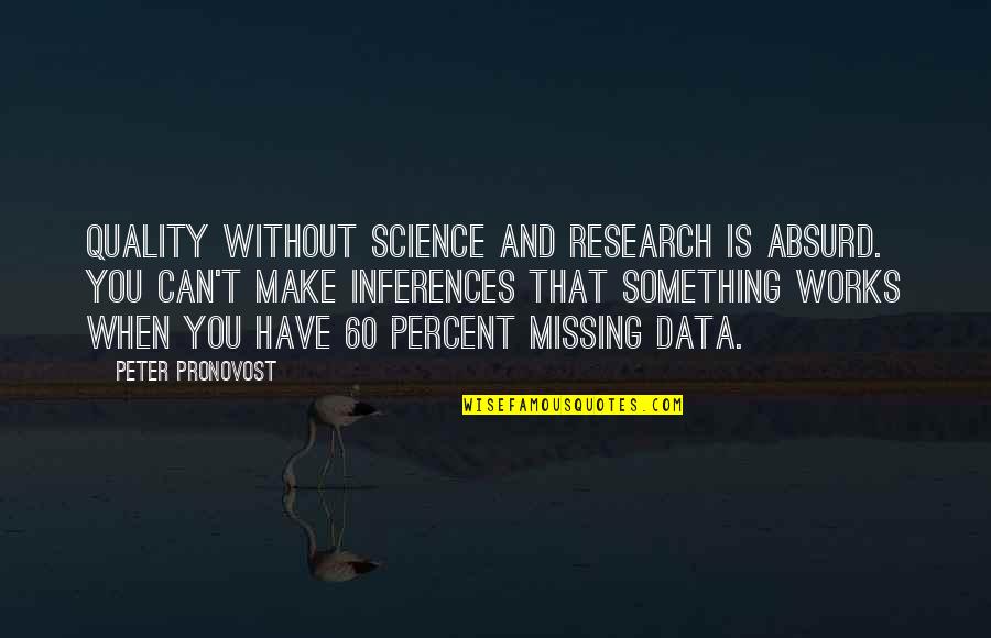 When You Are Missing Quotes By Peter Pronovost: Quality without science and research is absurd. You