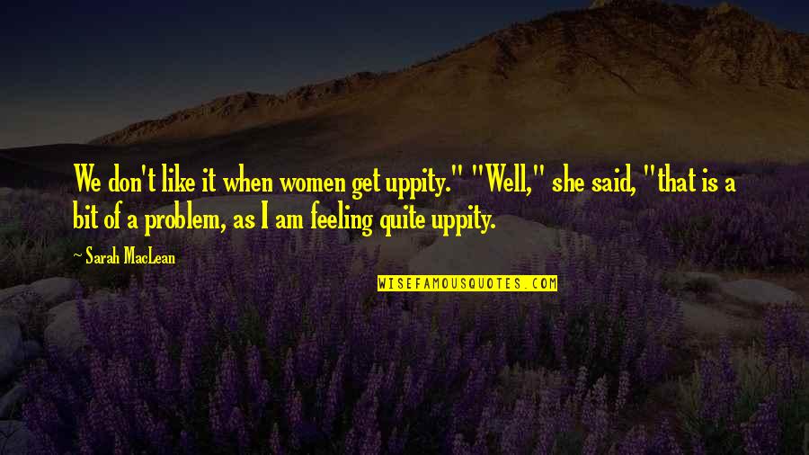When You Are Not Feeling Well Quotes By Sarah MacLean: We don't like it when women get uppity."