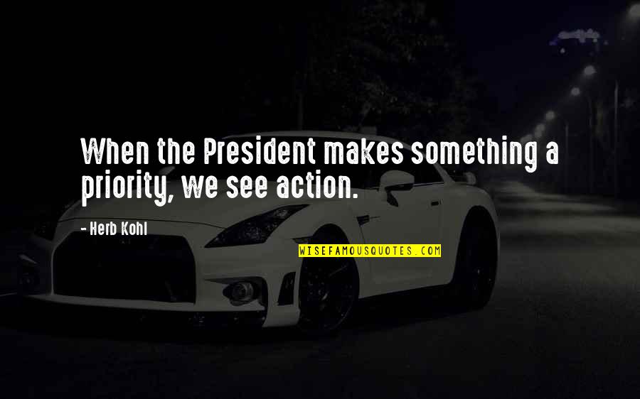 When You Are Not Priority Quotes By Herb Kohl: When the President makes something a priority, we