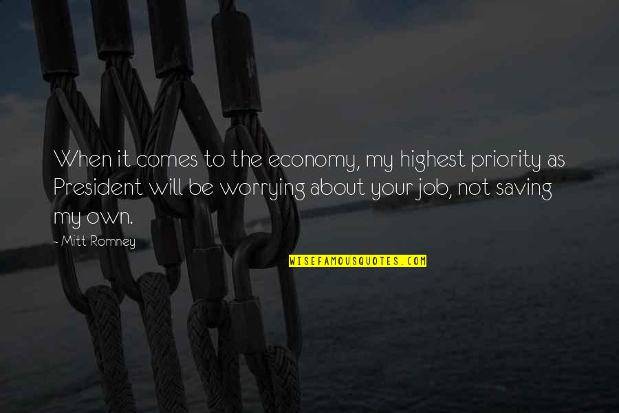 When You Are Not Priority Quotes By Mitt Romney: When it comes to the economy, my highest