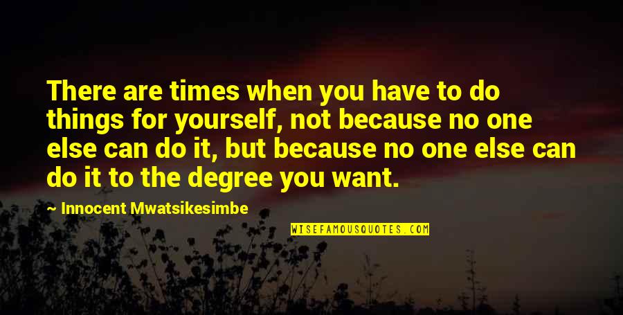 When You Are Not There Quotes By Innocent Mwatsikesimbe: There are times when you have to do When You Are Not There Quotes By Innocent Mwatsikesimbe: There are times when you have to do