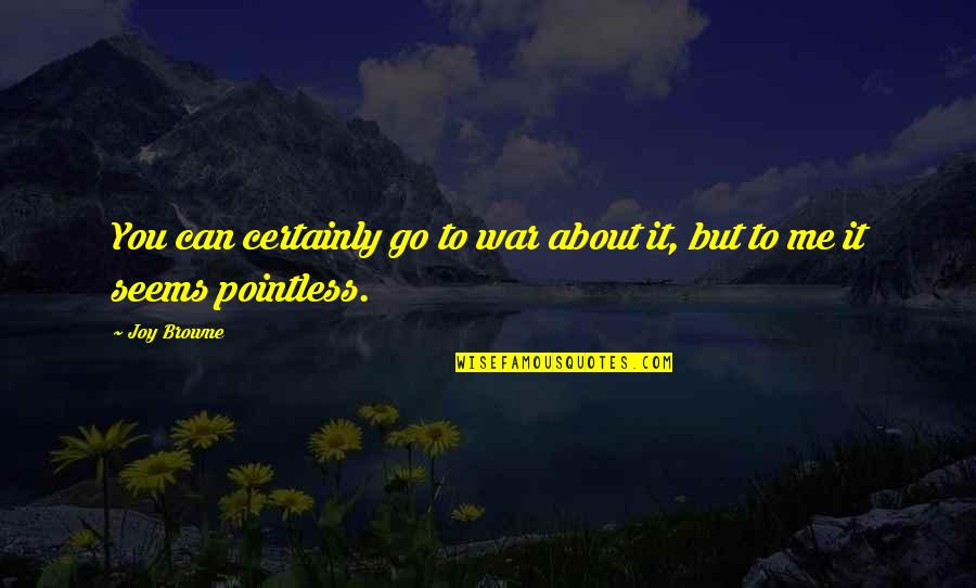 When You Are Not Valued In A Relationship Quotes By Joy Browne: You can certainly go to war about it,