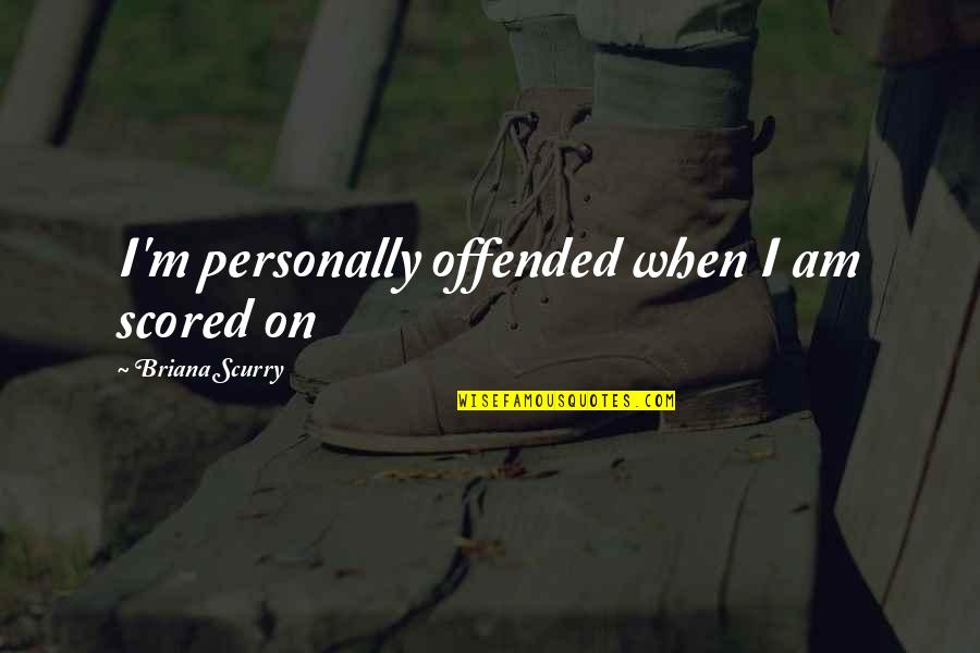 When You Are Offended Quotes By Briana Scurry: I'm personally offended when I am scored on When You Are Offended Quotes By Briana Scurry: I'm personally offended when I am scored on