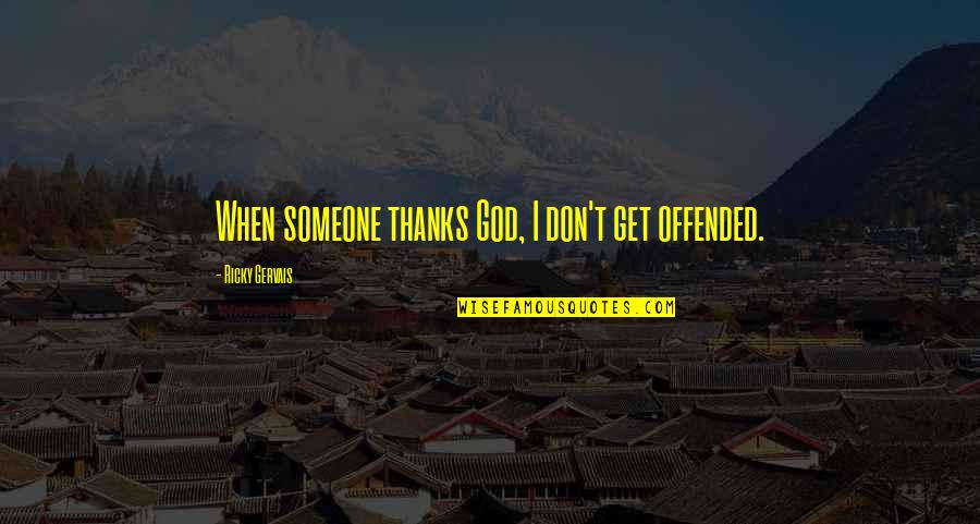 When You Are Offended Quotes By Ricky Gervais: When someone thanks God, I don't get offended. When You Are Offended Quotes By Ricky Gervais: When someone thanks God, I don't get offended.