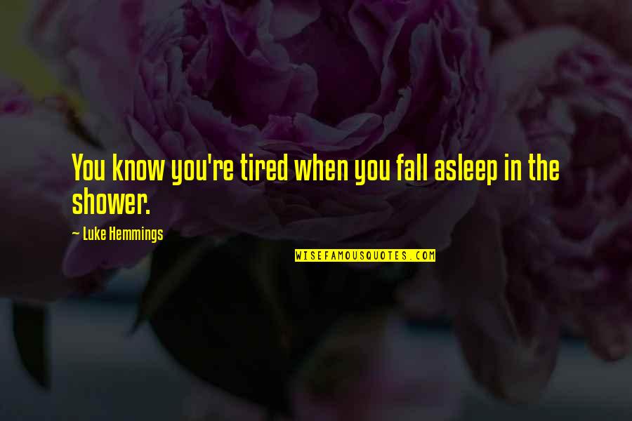 When You Are So Tired Quotes By Luke Hemmings: You know you're tired when you fall asleep When You Are So Tired Quotes By Luke Hemmings: You know you're tired when you fall asleep