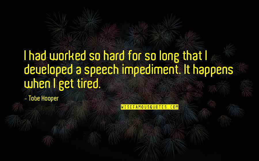 When You Are So Tired Quotes By Tobe Hooper: I had worked so hard for so long When You Are So Tired Quotes By Tobe Hooper: I had worked so hard for so long