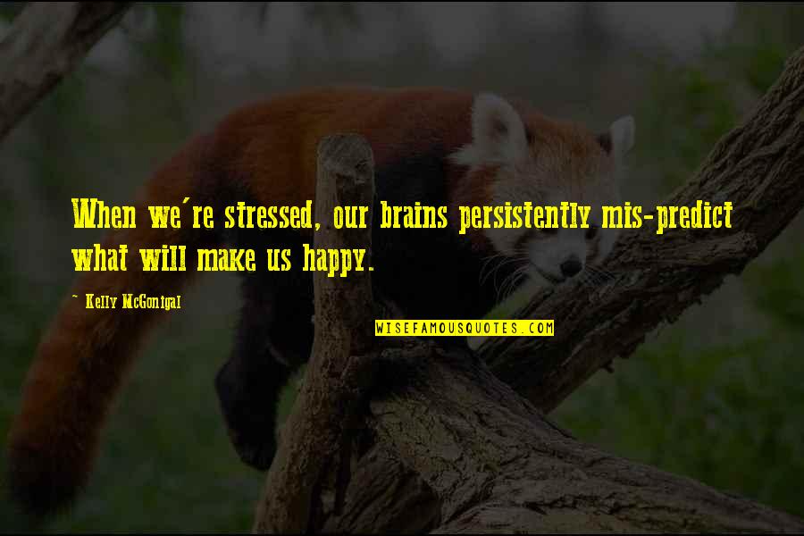 When You Are Stressed Quotes By Kelly McGonigal: When we're stressed, our brains persistently mis-predict what