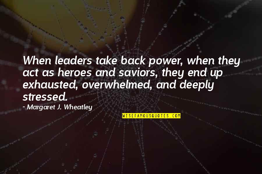 When You Are Stressed Quotes By Margaret J. Wheatley: When leaders take back power, when they act