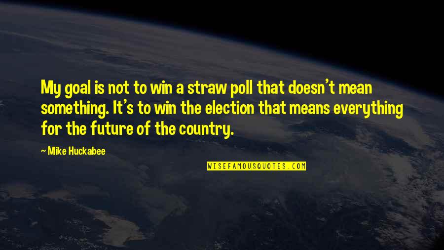 When You Are Stressed Quotes By Mike Huckabee: My goal is not to win a straw