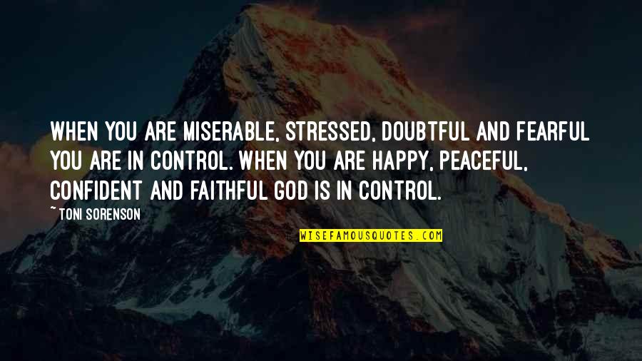 When You Are Stressed Quotes By Toni Sorenson: When you are miserable, stressed, doubtful and fearful