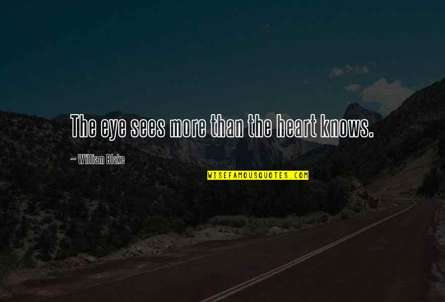 When You Are Stressed Quotes By William Blake: The eye sees more than the heart knows.