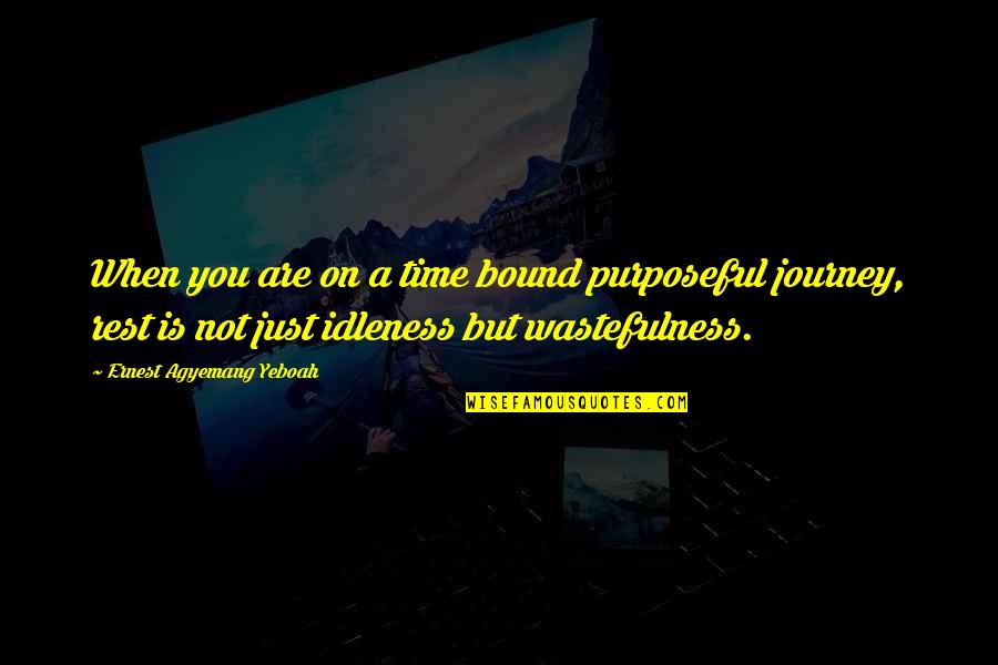 When You Are Tired Rest Quotes By Ernest Agyemang Yeboah: When you are on a time bound purposeful When You Are Tired Rest Quotes By Ernest Agyemang Yeboah: When you are on a time bound purposeful
