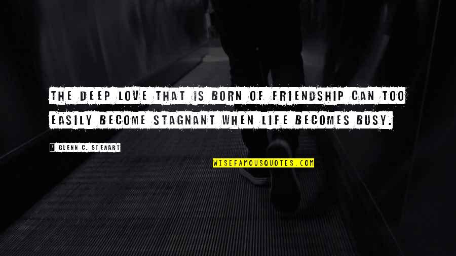 When You Are Too Busy Quotes By Glenn C. Stewart: The deep love that is born of friendship When You Are Too Busy Quotes By Glenn C. Stewart: The deep love that is born of friendship
