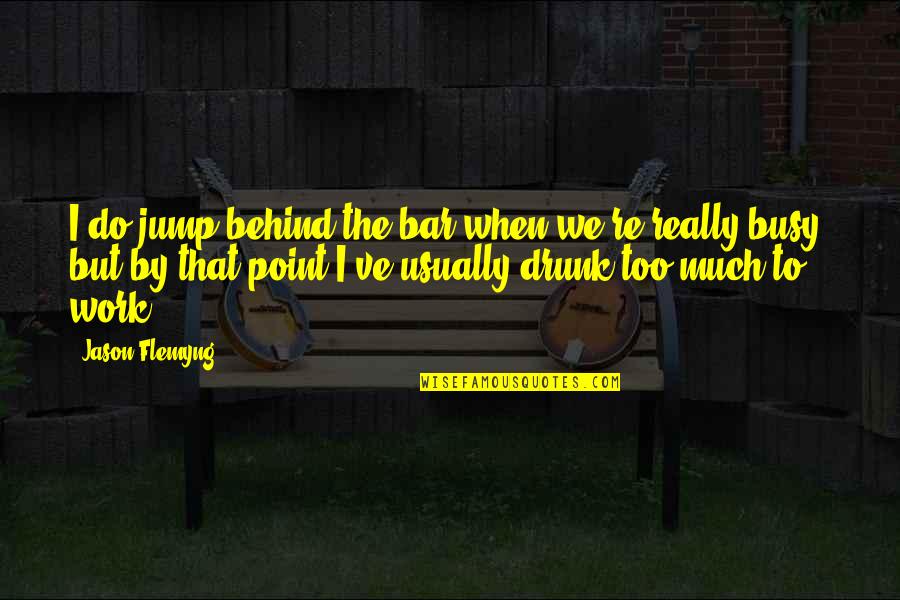 When You Are Too Busy Quotes By Jason Flemyng: I do jump behind the bar when we're When You Are Too Busy Quotes By Jason Flemyng: I do jump behind the bar when we're