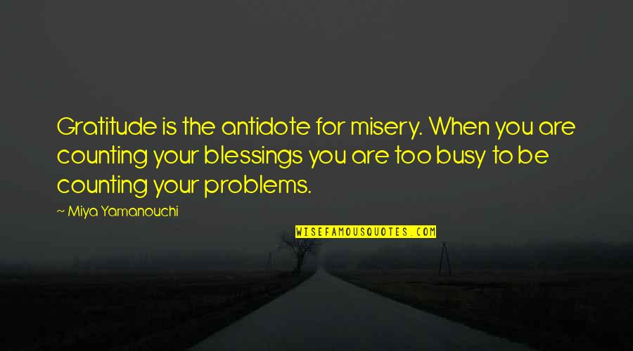When You Are Too Busy Quotes By Miya Yamanouchi: Gratitude is the antidote for misery. When you When You Are Too Busy Quotes By Miya Yamanouchi: Gratitude is the antidote for misery. When you