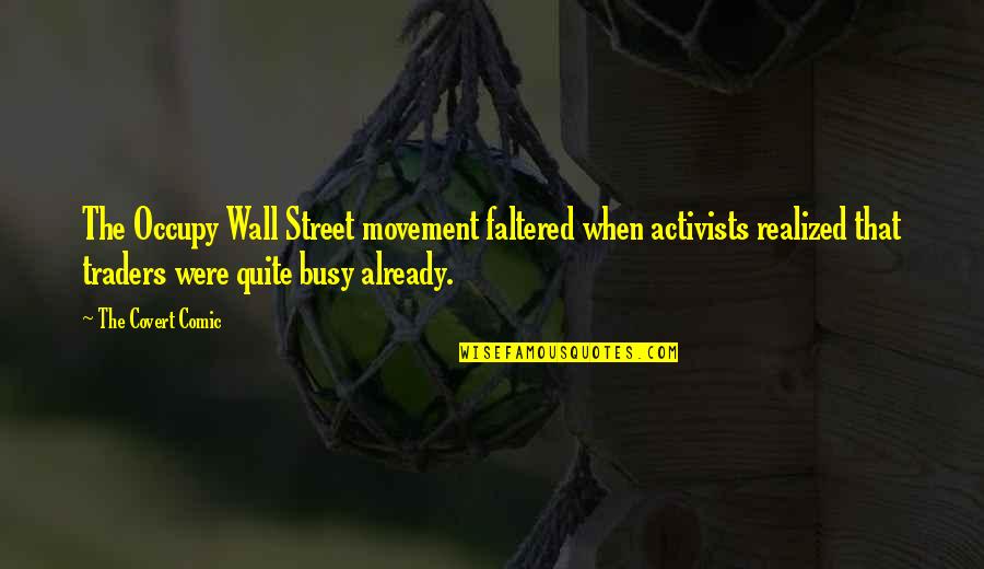 When You Are Too Busy Quotes By The Covert Comic: The Occupy Wall Street movement faltered when activists When You Are Too Busy Quotes By The Covert Comic: The Occupy Wall Street movement faltered when activists