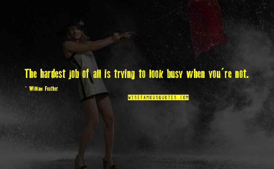 When You Are Too Busy Quotes By William Feather: The hardest job of all is trying to When You Are Too Busy Quotes By William Feather: The hardest job of all is trying to