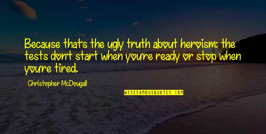 When You Are Ugly Quotes By Christopher McDougall: Because that's the ugly truth about heroism: the