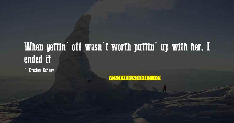 When You Are Ugly Quotes By Kristen Ashley: When gettin' off wasn't worth puttin' up with