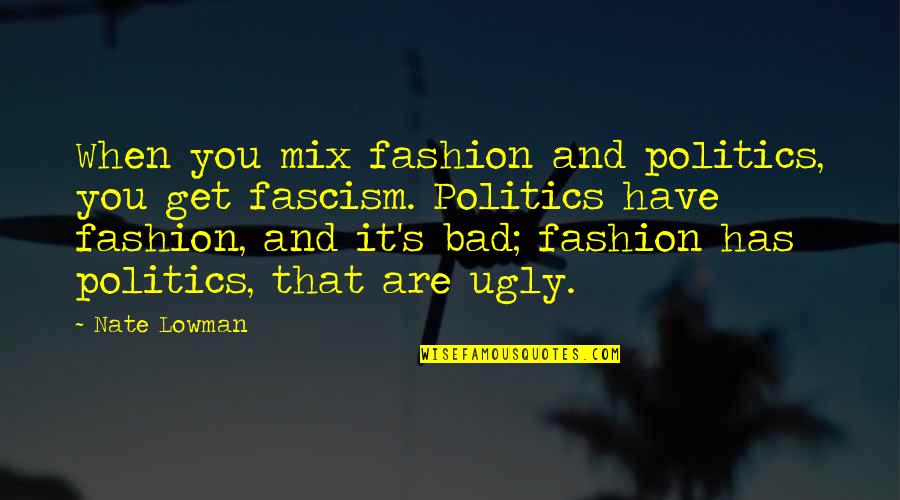 When You Are Ugly Quotes By Nate Lowman: When you mix fashion and politics, you get