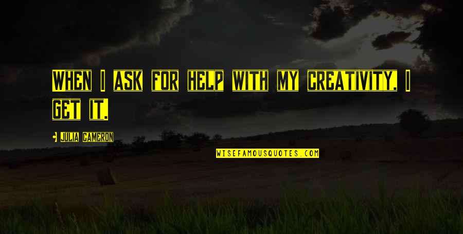When You Ask For Help Quotes By Julia Cameron: When I ask for help with my creativity,