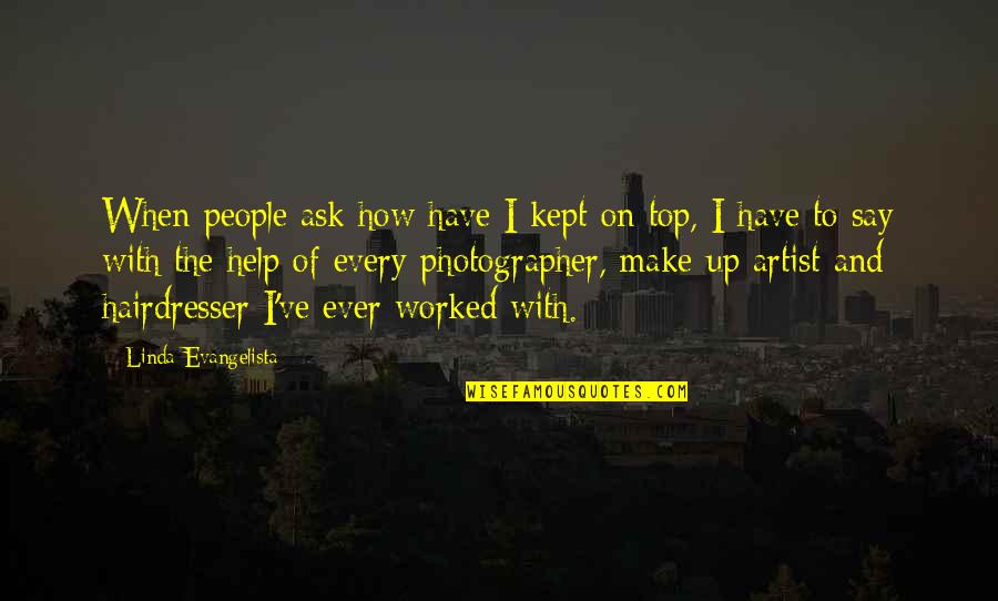 When You Ask For Help Quotes By Linda Evangelista: When people ask how have I kept on