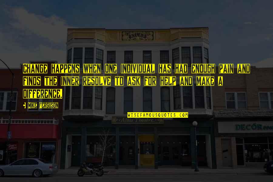 When You Ask For Help Quotes By Mike Ferguson: Change happens when one individual has had enough