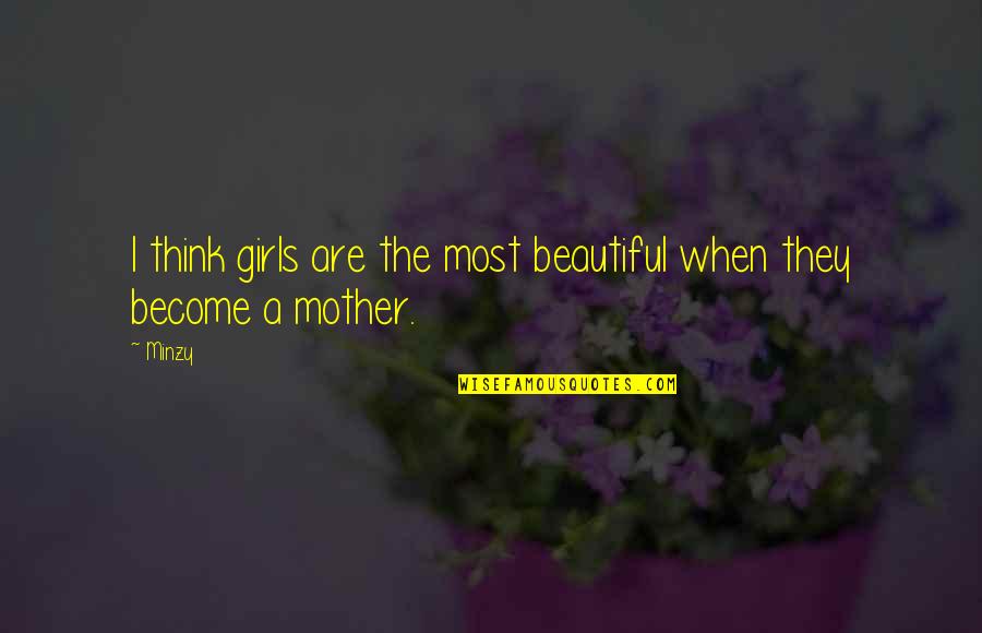 When You Become A Mother Quotes By Minzy: I think girls are the most beautiful when