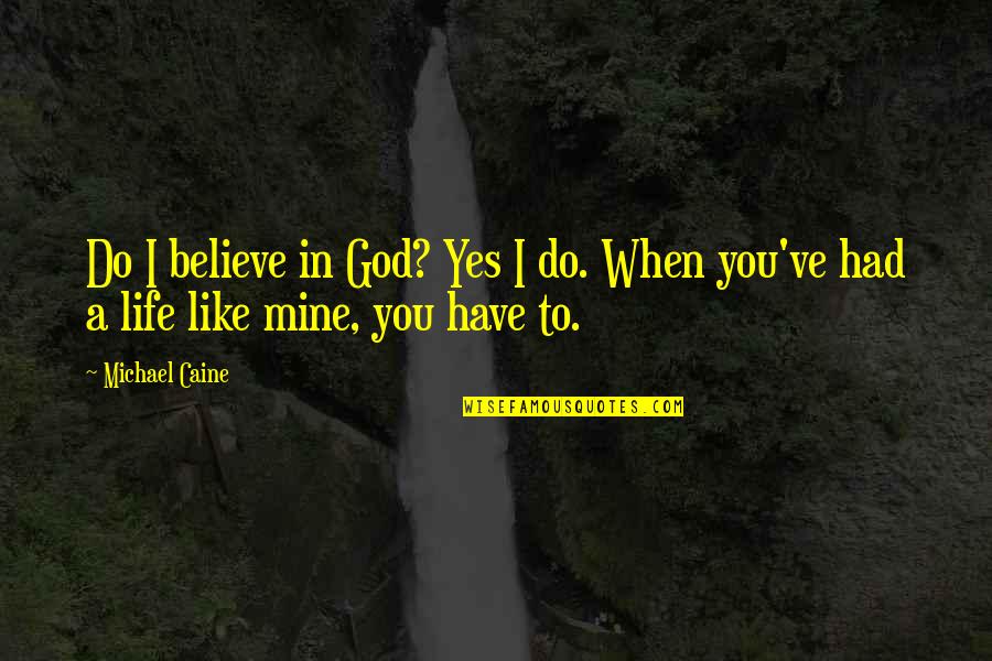 When You Believe In God Quotes By Michael Caine: Do I believe in God? Yes I do.