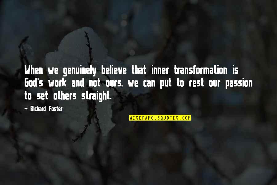 When You Believe In God Quotes By Richard Foster: When we genuinely believe that inner transformation is