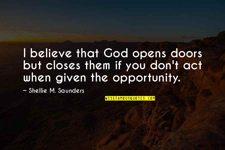 When You Believe In God Quotes By Shellie M. Saunders: I believe that God opens doors but closes