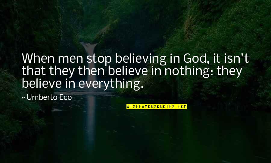 When You Believe In God Quotes By Umberto Eco: When men stop believing in God, it isn't