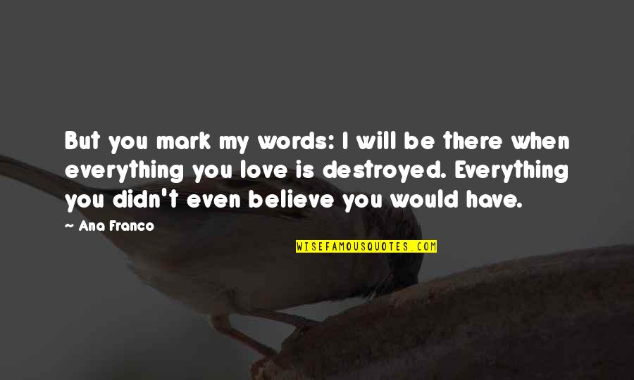 When You Believe In Love Quotes By Ana Franco: But you mark my words: I will be When You Believe In Love Quotes By Ana Franco: But you mark my words: I will be
