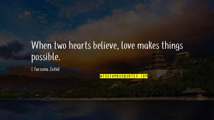 When You Believe In Love Quotes By Farzana Zahid: When two hearts believe, love makes things possible. When You Believe In Love Quotes By Farzana Zahid: When two hearts believe, love makes things possible.