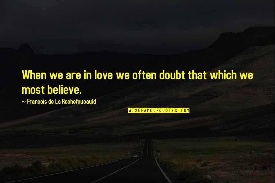 When You Believe In Love Quotes By Francois De La Rochefoucauld: When we are in love we often doubt When You Believe In Love Quotes By Francois De La Rochefoucauld: When we are in love we often doubt