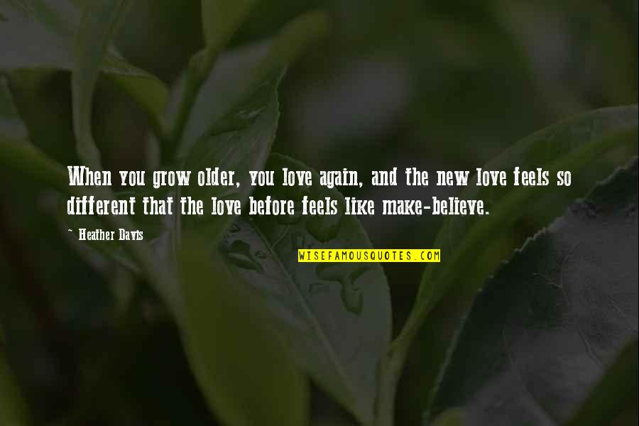 When You Believe In Love Quotes By Heather Davis: When you grow older, you love again, and When You Believe In Love Quotes By Heather Davis: When you grow older, you love again, and