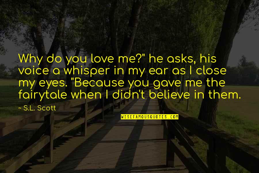 When You Believe In Love Quotes By S.L. Scott: Why do you love me?" he asks, his
