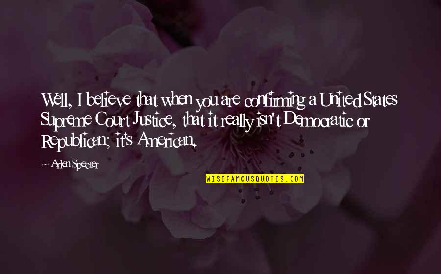 When You Believe Quotes By Arlen Specter: Well, I believe that when you are confirming