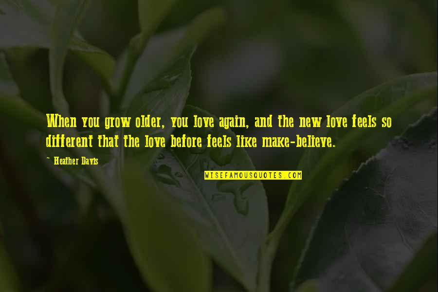 When You Believe Quotes By Heather Davis: When you grow older, you love again, and