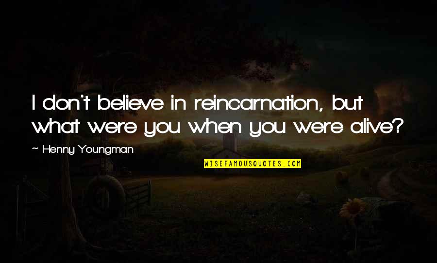 When You Believe Quotes By Henny Youngman: I don't believe in reincarnation, but what were