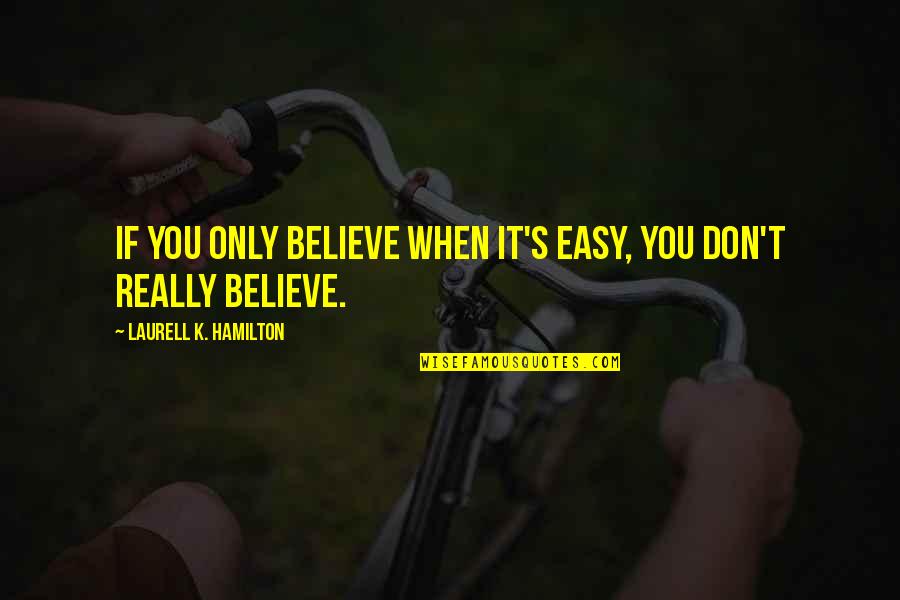 When You Believe Quotes By Laurell K. Hamilton: If you only believe when it's easy, you